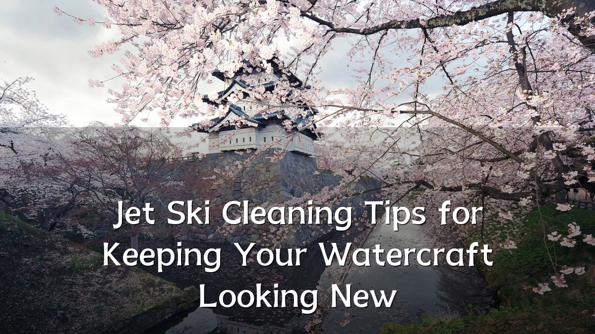 Jet Ski Cleaning Tips for Keeping Your Watercraft Looking New
