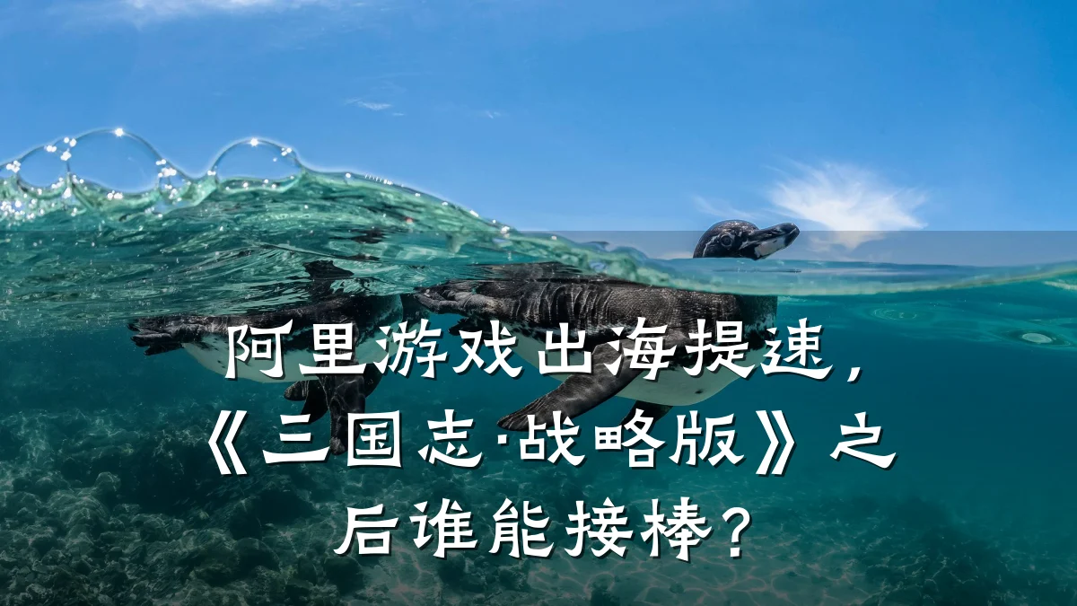 阿里游戏出海提速，《三国志·战略版》之后谁能接棒？