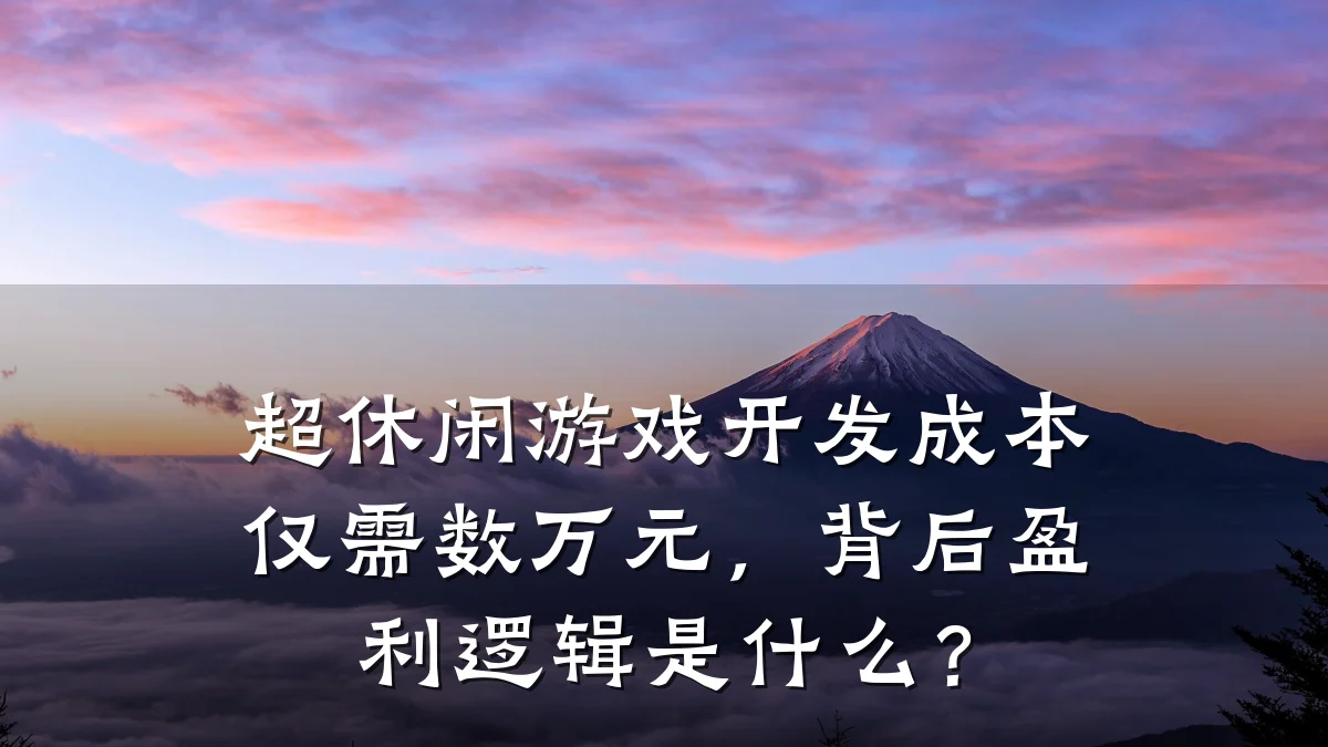 超休闲游戏开发成本仅需数万元，背后盈利逻辑是什么？