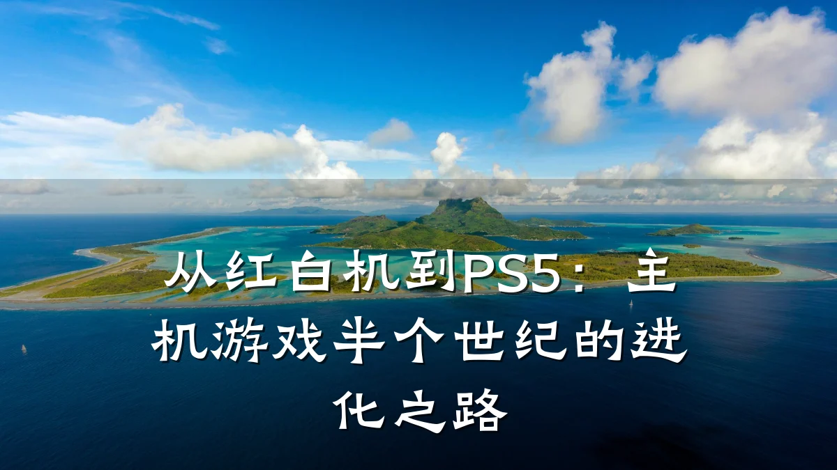 从红白机到PS5：主机游戏半个世纪的进化之路