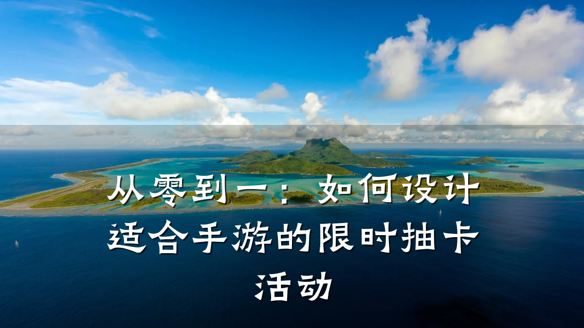 从零到一:如何设计适合手游的限时抽卡活动