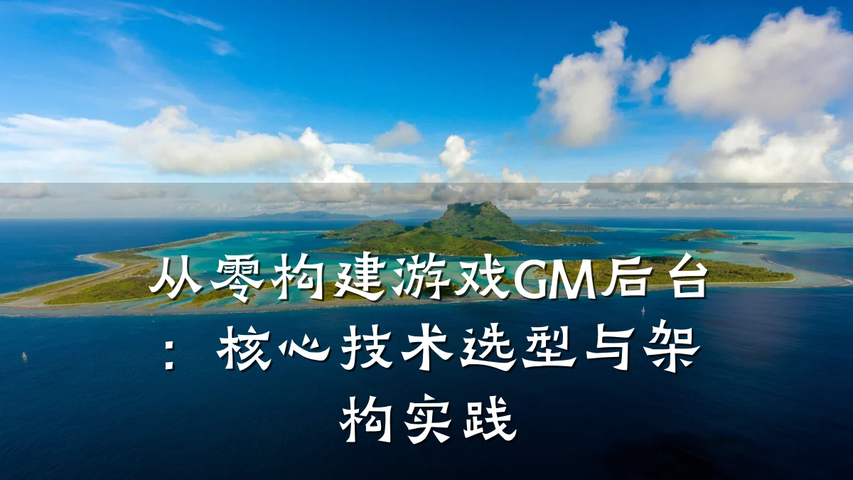 从零构建游戏GM后台：核心技术选型与架构实践