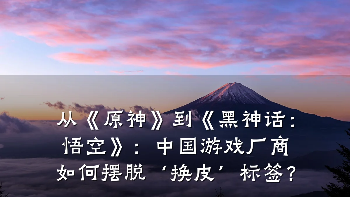 从《原神》到《黑神话:悟空》:中国游戏厂商如何摆脱‘换皮’标签?
