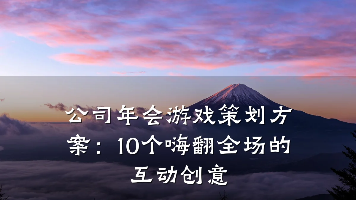 公司年会游戏策划方案:10个嗨翻全场的互动创意