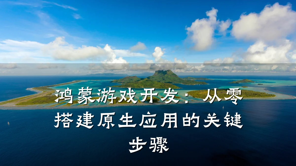 鸿蒙游戏开发:从零搭建原生应用的关键步骤