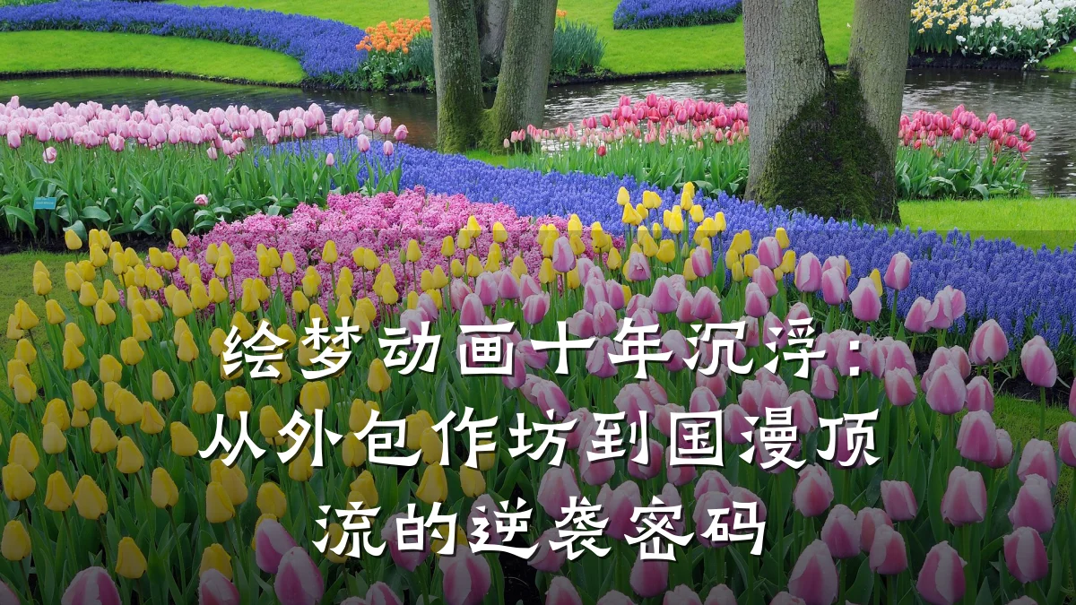 绘梦动画十年沉浮：从外包作坊到国漫顶流的逆袭密码