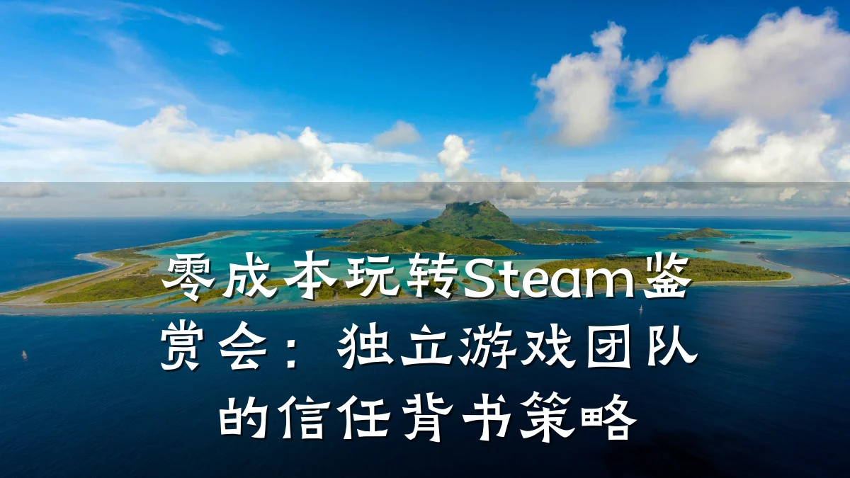 零成本玩转Steam鉴赏会:独立游戏团队的信任背书策略