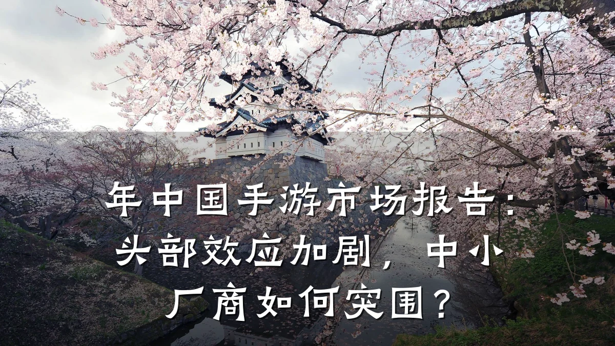 年中国手游市场报告:头部效应加剧,中小厂商如何突围?