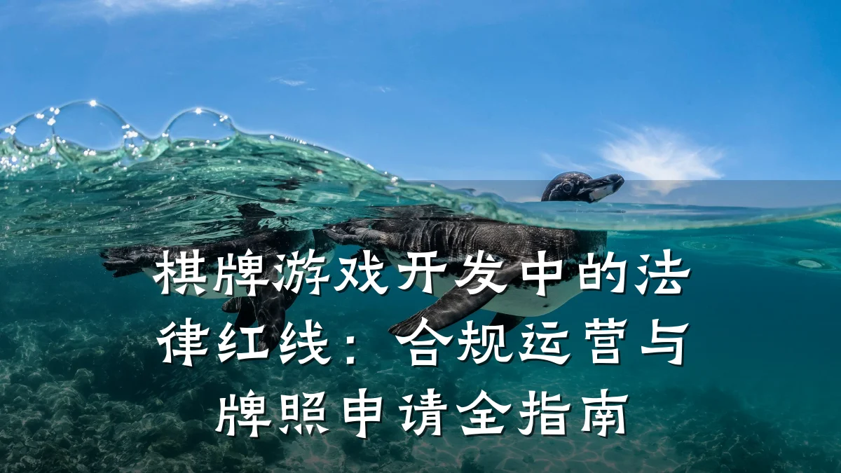 棋牌游戏开发中的法律红线:合规运营与牌照申请全指南