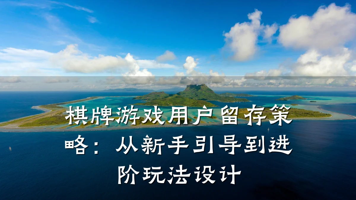 棋牌游戏用户留存策略:从新手引导到进阶玩法设计