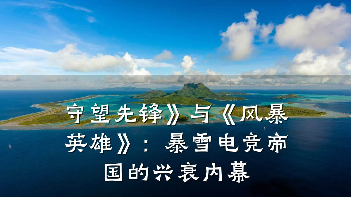 守望先锋》与《风暴英雄》:暴雪电竞帝国的兴衰内幕