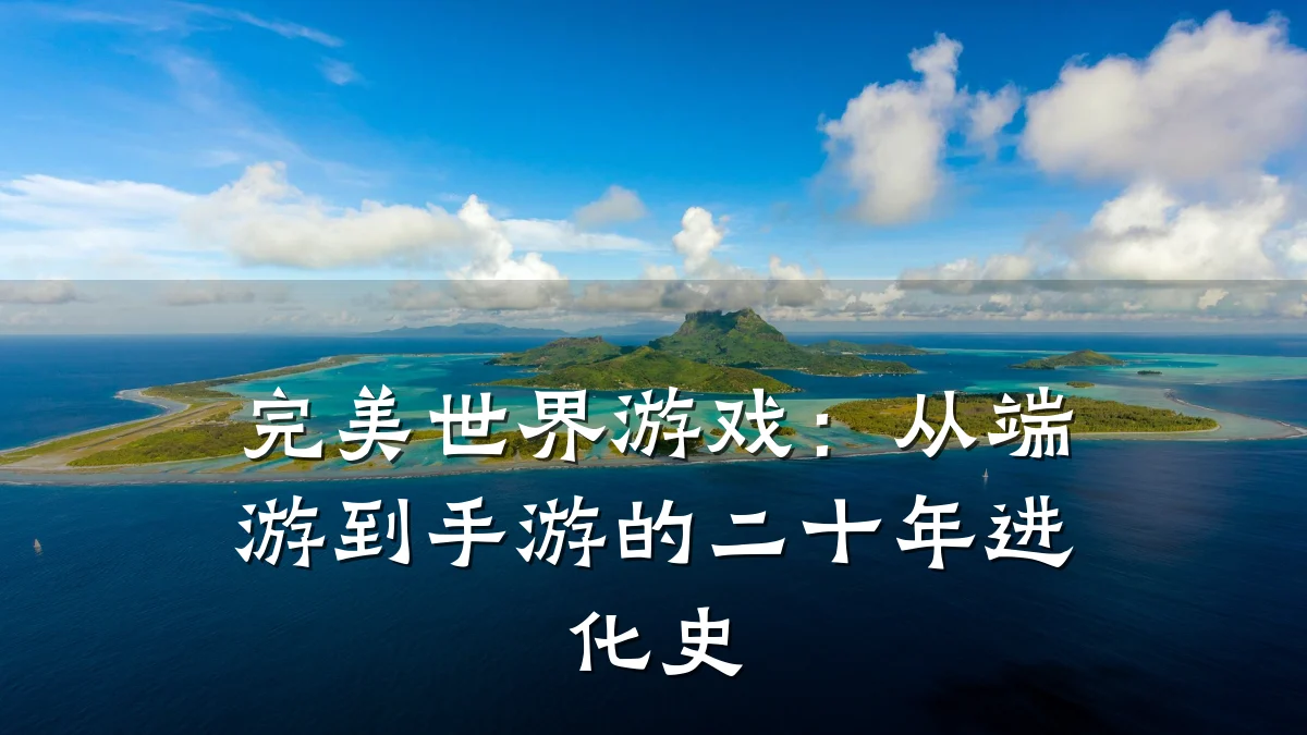 完美世界游戏:从端游到手游的二十年进化史