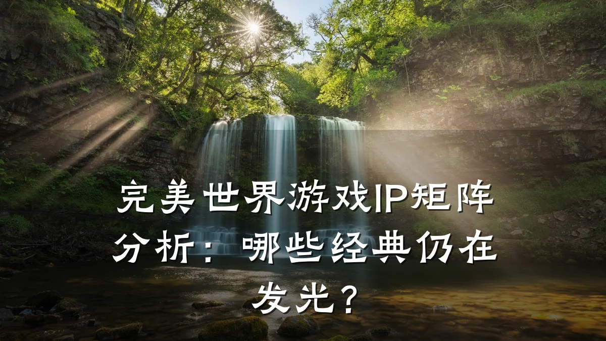 完美世界游戏IP矩阵分析:哪些经典仍在发光?