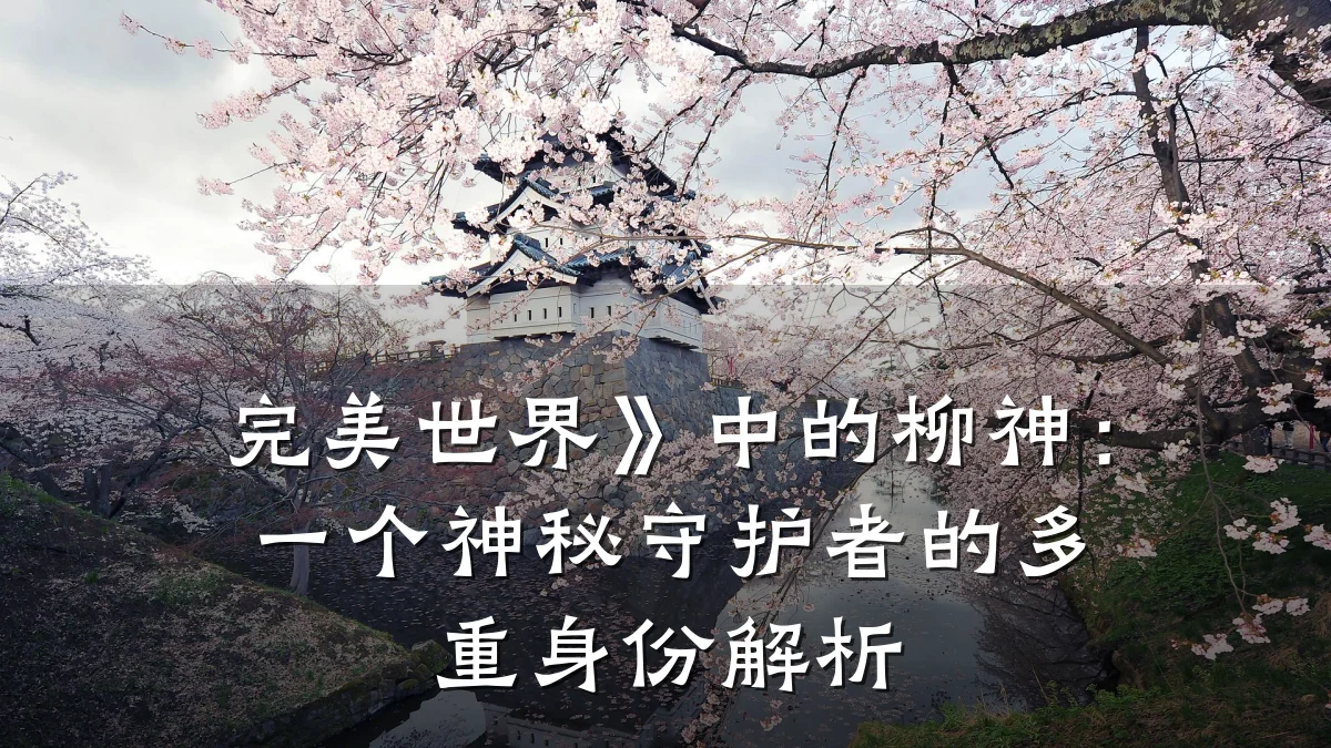 完美世界》中的柳神：一个神秘守护者的多重身份解析