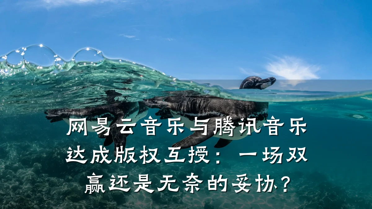网易云音乐与腾讯音乐达成版权互授：一场双赢还是无奈的妥协？