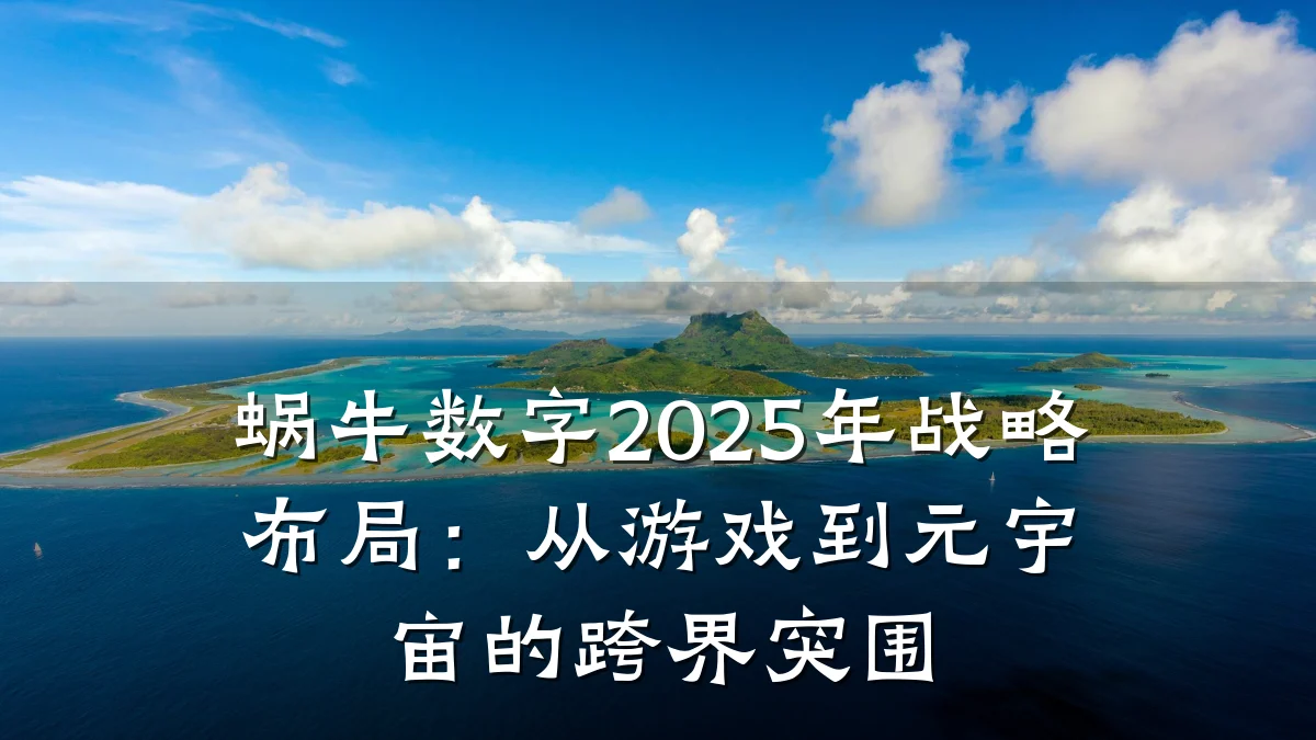 蜗牛数字2025年战略布局:从游戏到元宇宙的跨界突围
