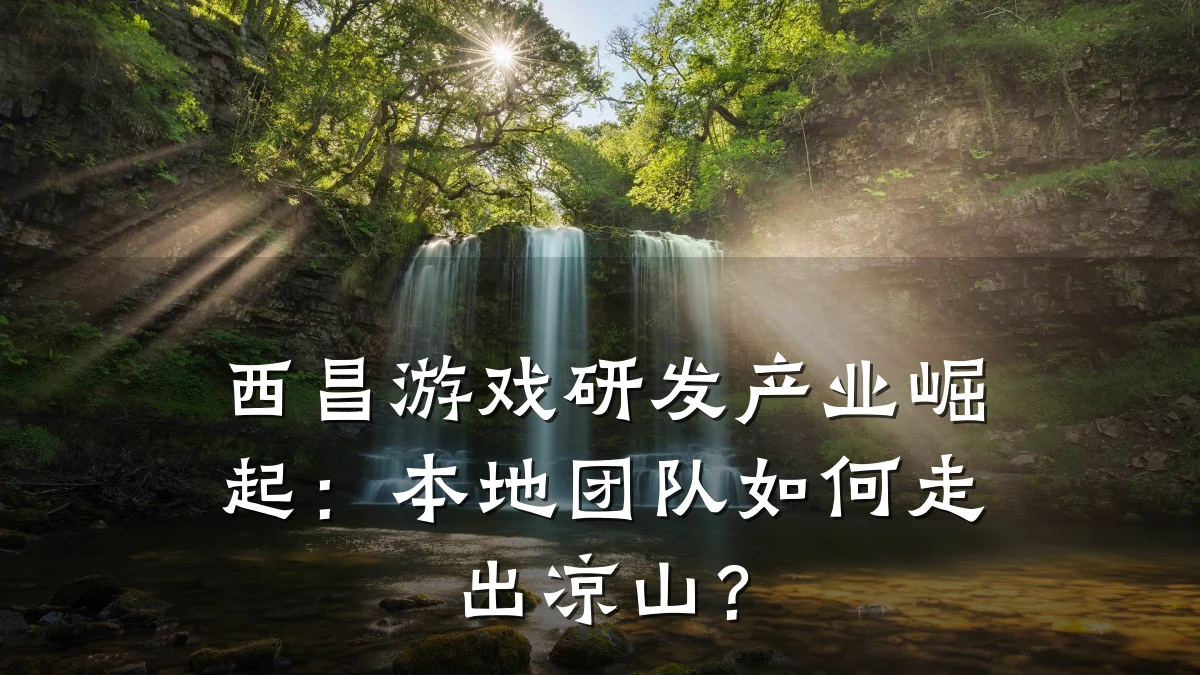 西昌游戏研发产业崛起:本地团队如何走出凉山?