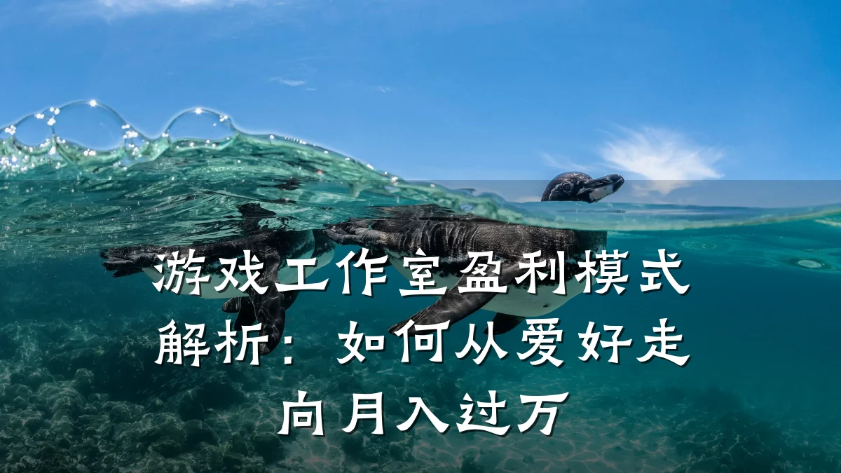 游戏工作室盈利模式解析:如何从爱好走向月入过万