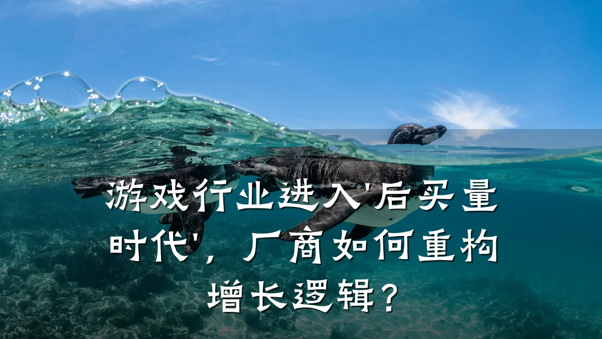 游戏行业进入'后买量时代',厂商如何重构增长逻辑?