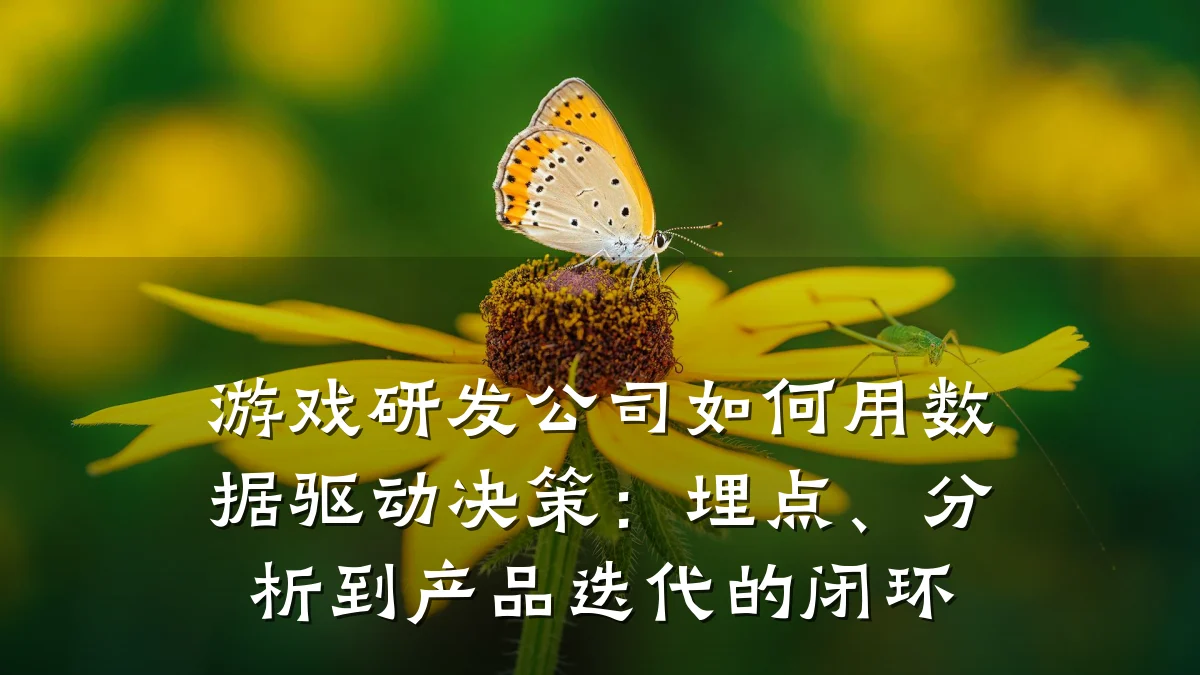 游戏研发公司如何用数据驱动决策:埋点、分析到产品迭代的闭环