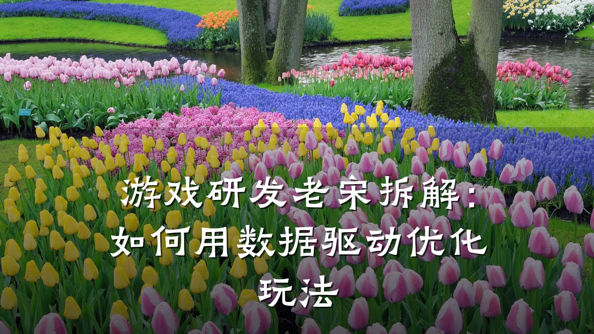 游戏研发老宋拆解:如何用数据驱动优化玩法