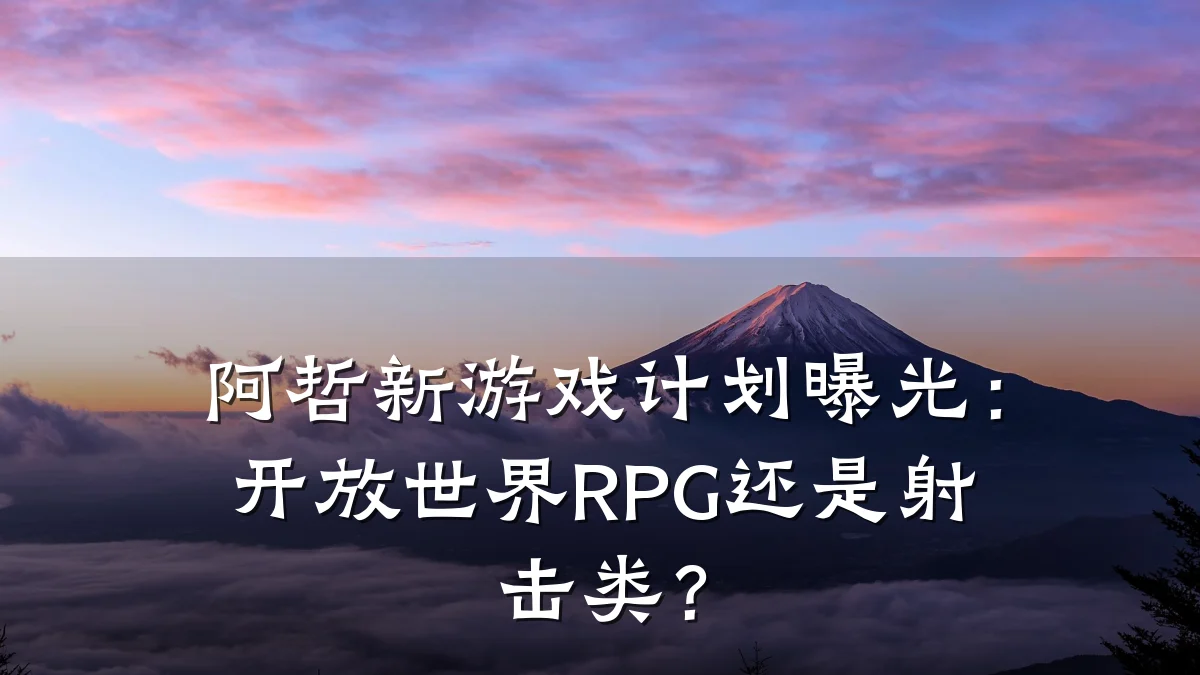 阿哲新游戏计划曝光：开放世界RPG还是射击类？