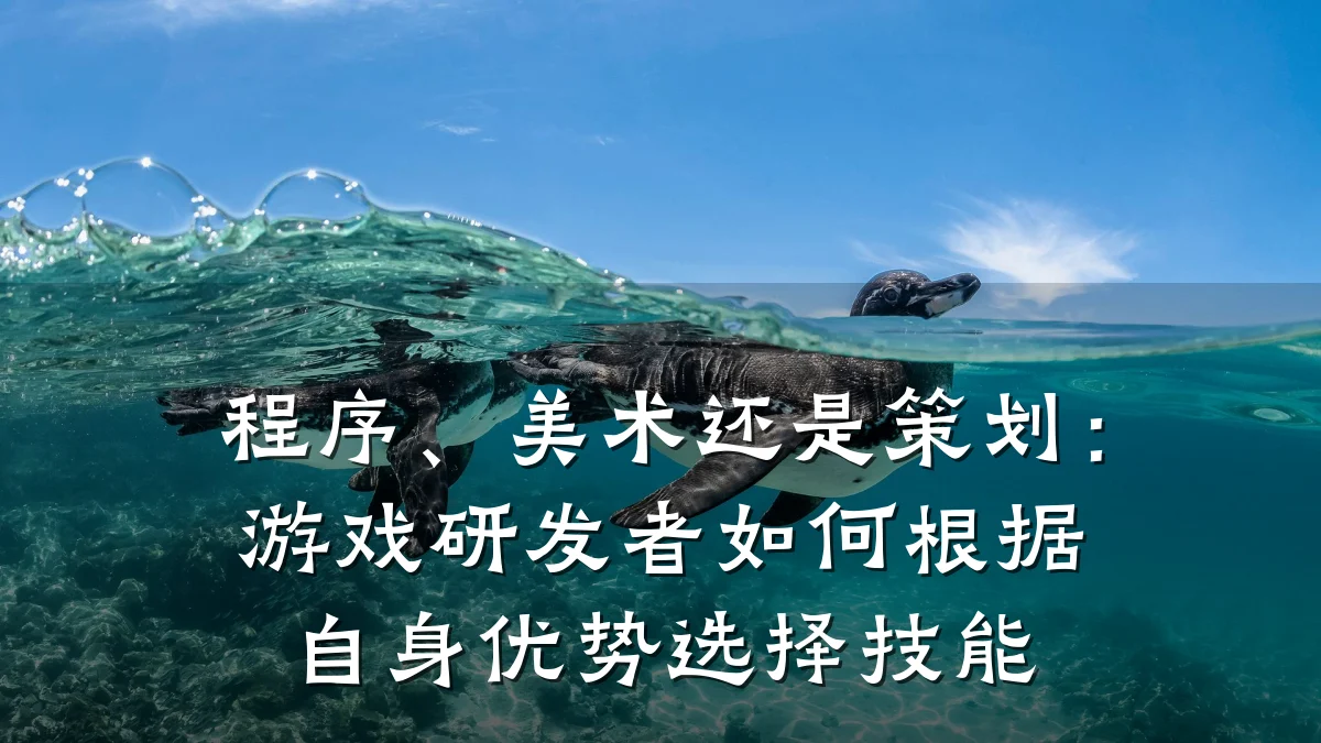 程序、美术还是策划:游戏研发者如何根据自身优势选择技能