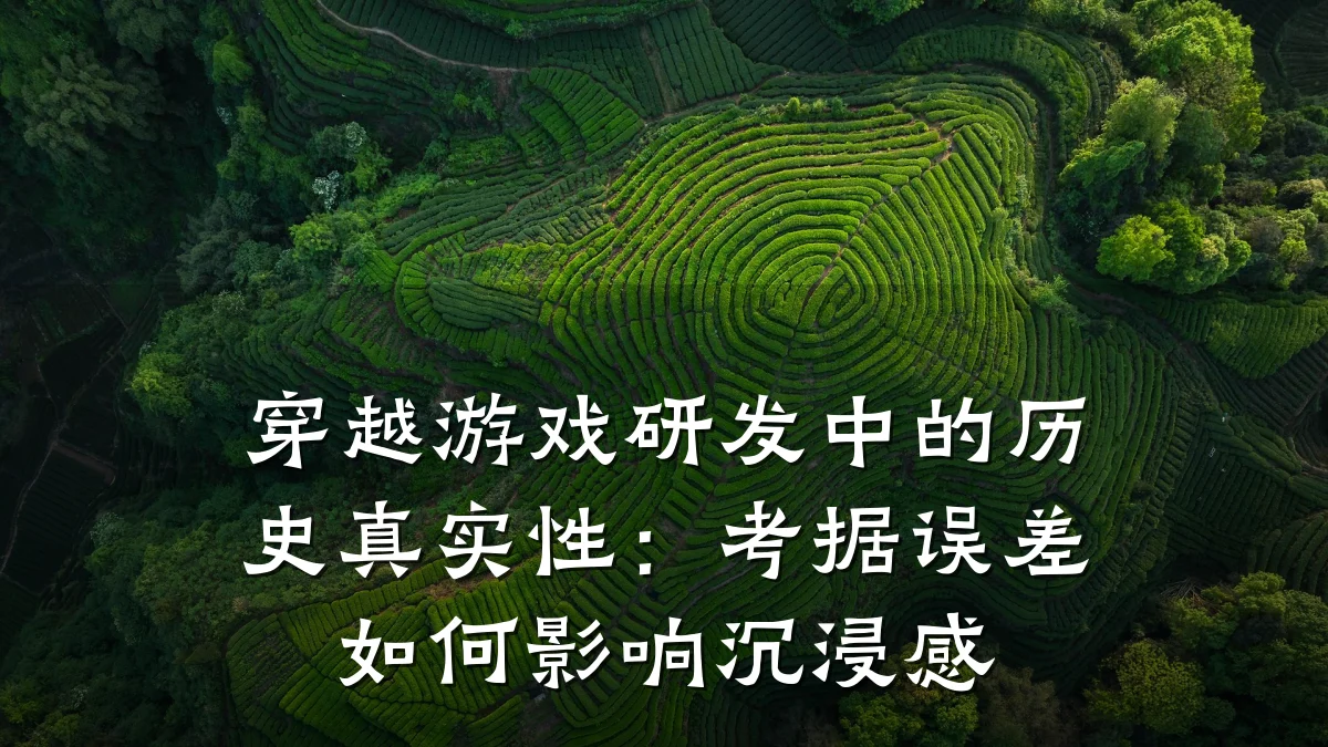 穿越游戏研发中的历史真实性:考据误差如何影响沉浸感