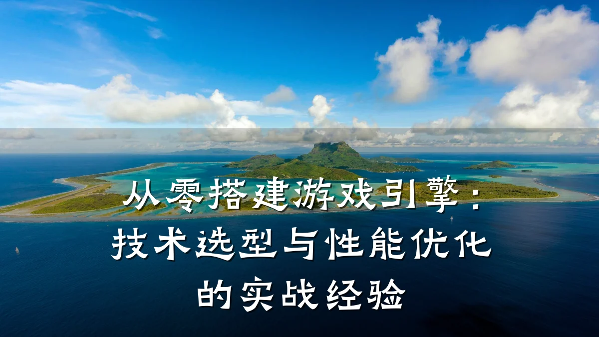 从零搭建游戏引擎:技术选型与性能优化的实战经验