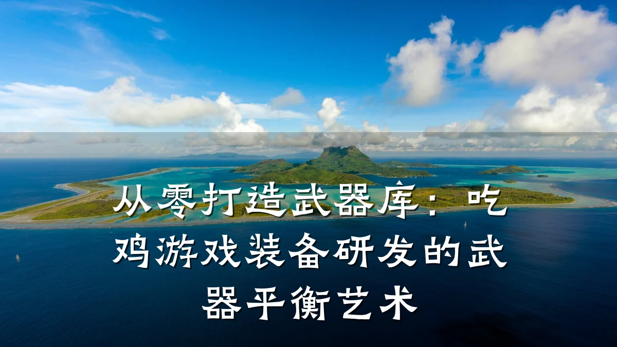 从零打造武器库:吃鸡游戏装备研发的武器平衡艺术