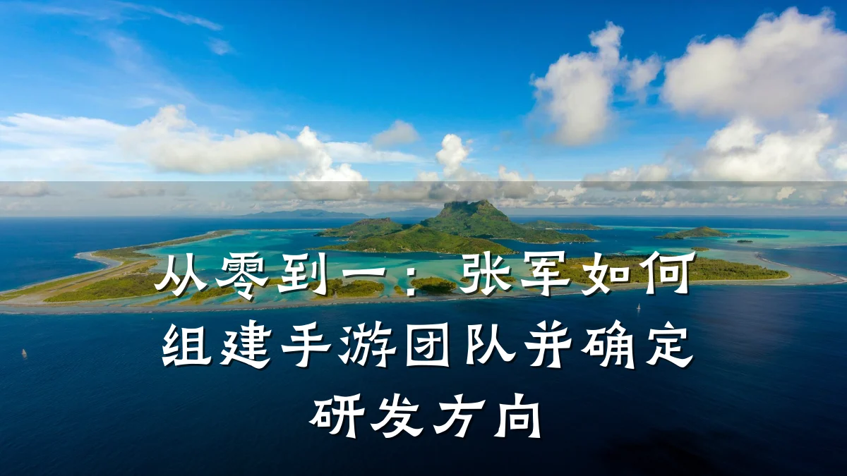 从零到一：张军如何组建手游团队并确定研发方向
