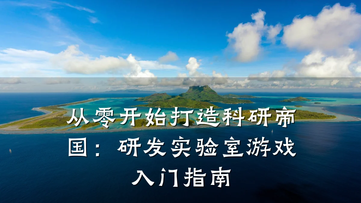 从零开始打造科研帝国:研发实验室游戏入门指南