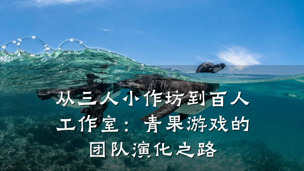 从三人小作坊到百人工作室:青果游戏的团队演化之路