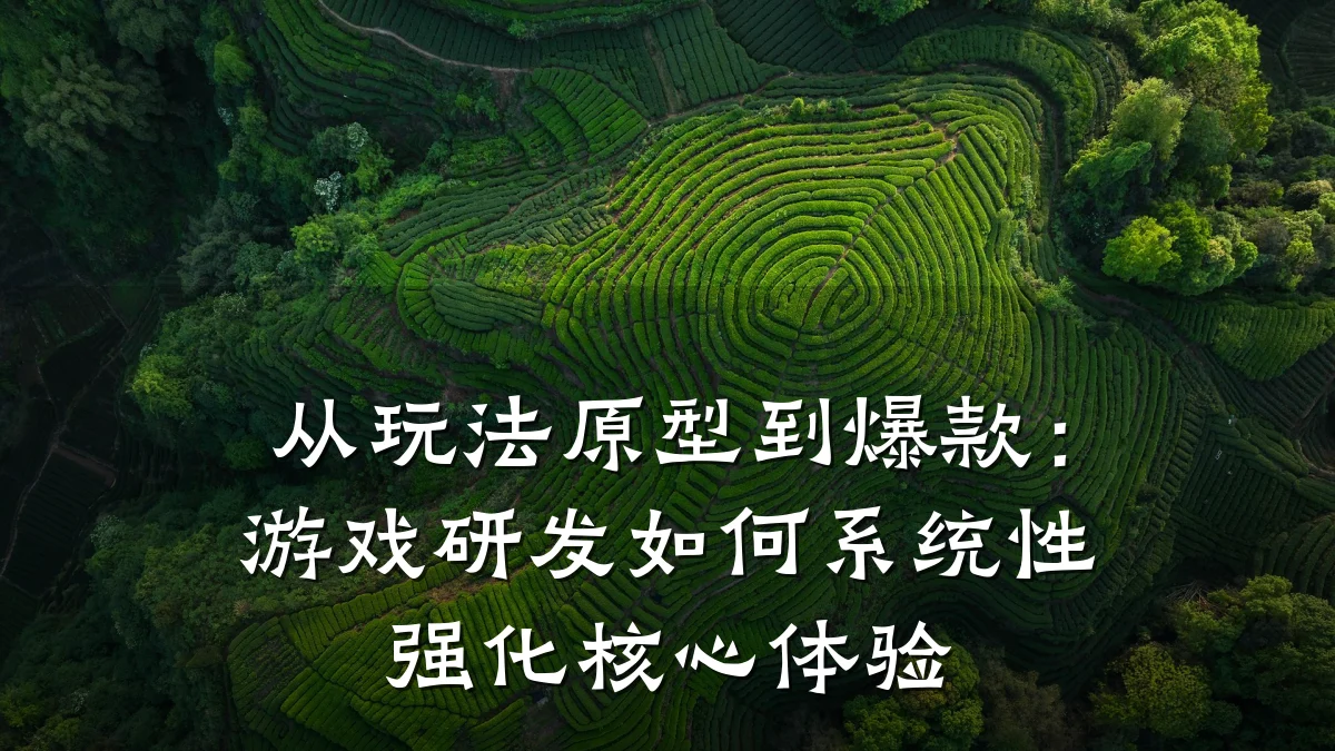 从玩法原型到爆款:游戏研发如何系统性强化核心体验