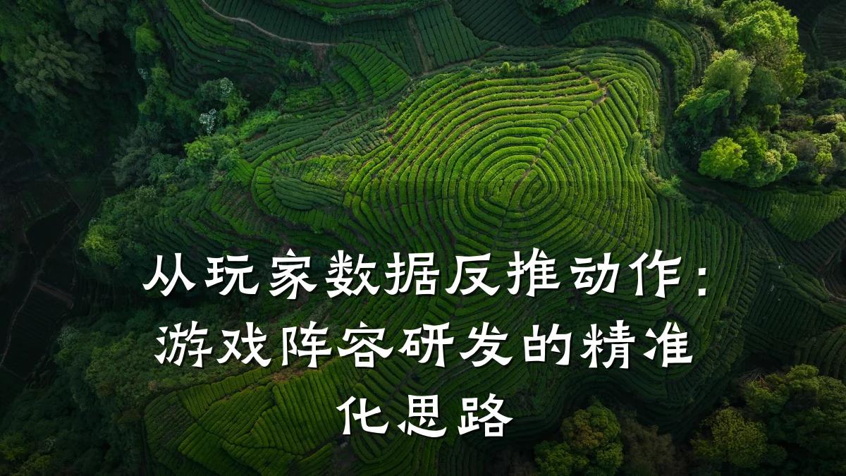 从玩家数据反推动作:游戏阵容研发的精准化思路
