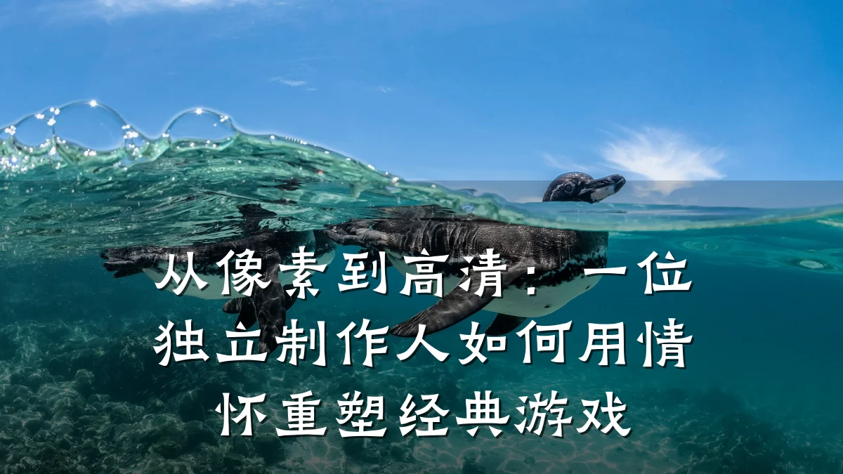 从像素到高清:一位独立制作人如何用情怀重塑经典游戏