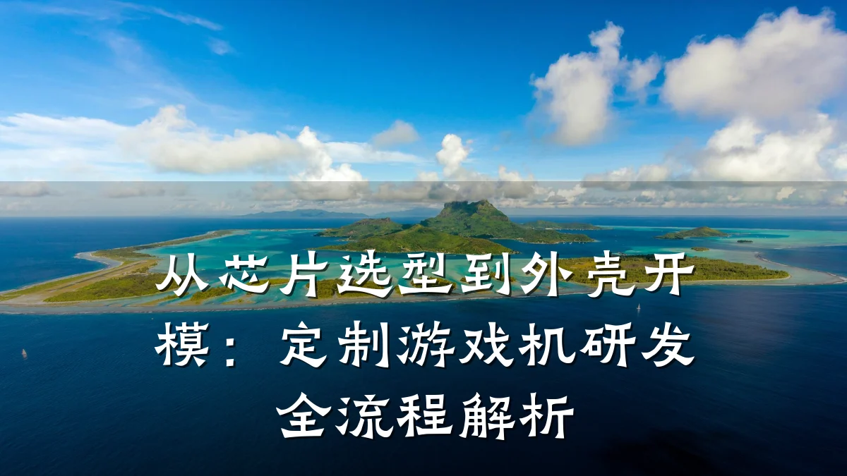 从芯片选型到外壳开模:定制游戏机研发全流程解析