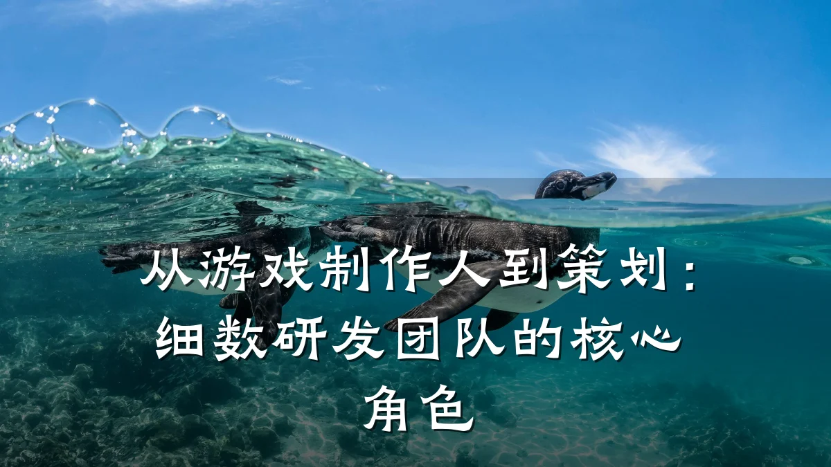 从游戏制作人到策划:细数研发团队的核心角色