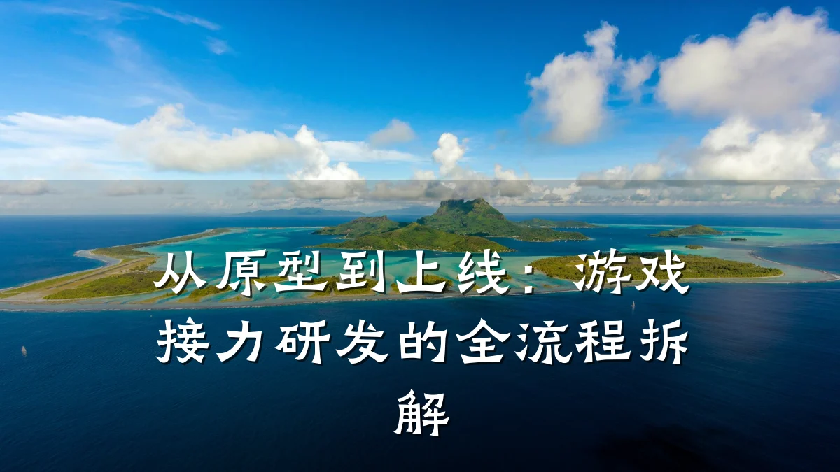 从原型到上线:游戏接力研发的全流程拆解