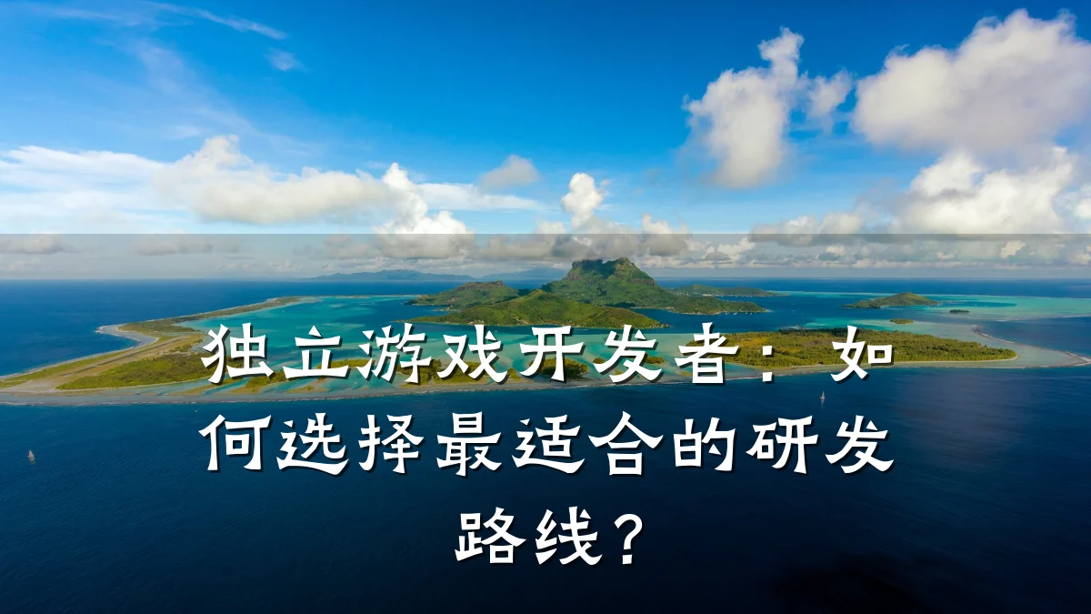 独立游戏开发者:如何选择最适合的研发路线?