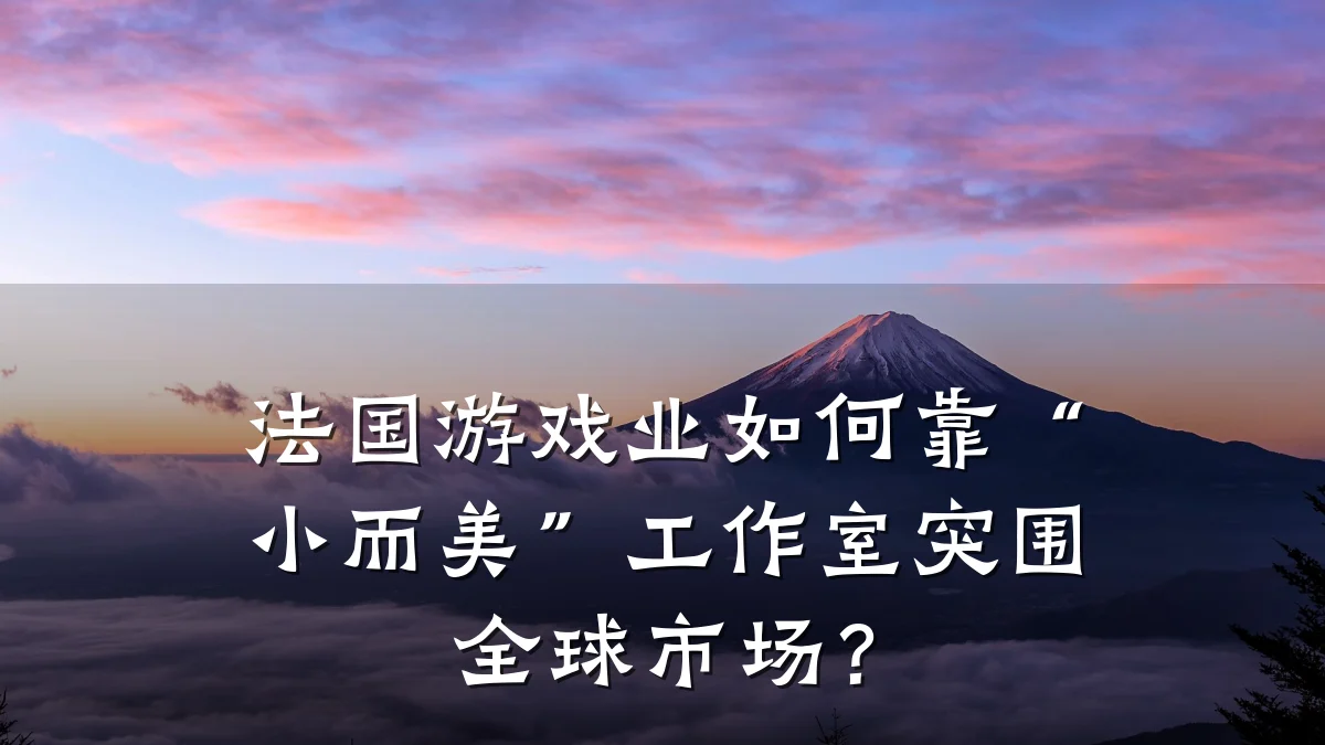 法国游戏业如何靠“小而美”工作室突围全球市场?