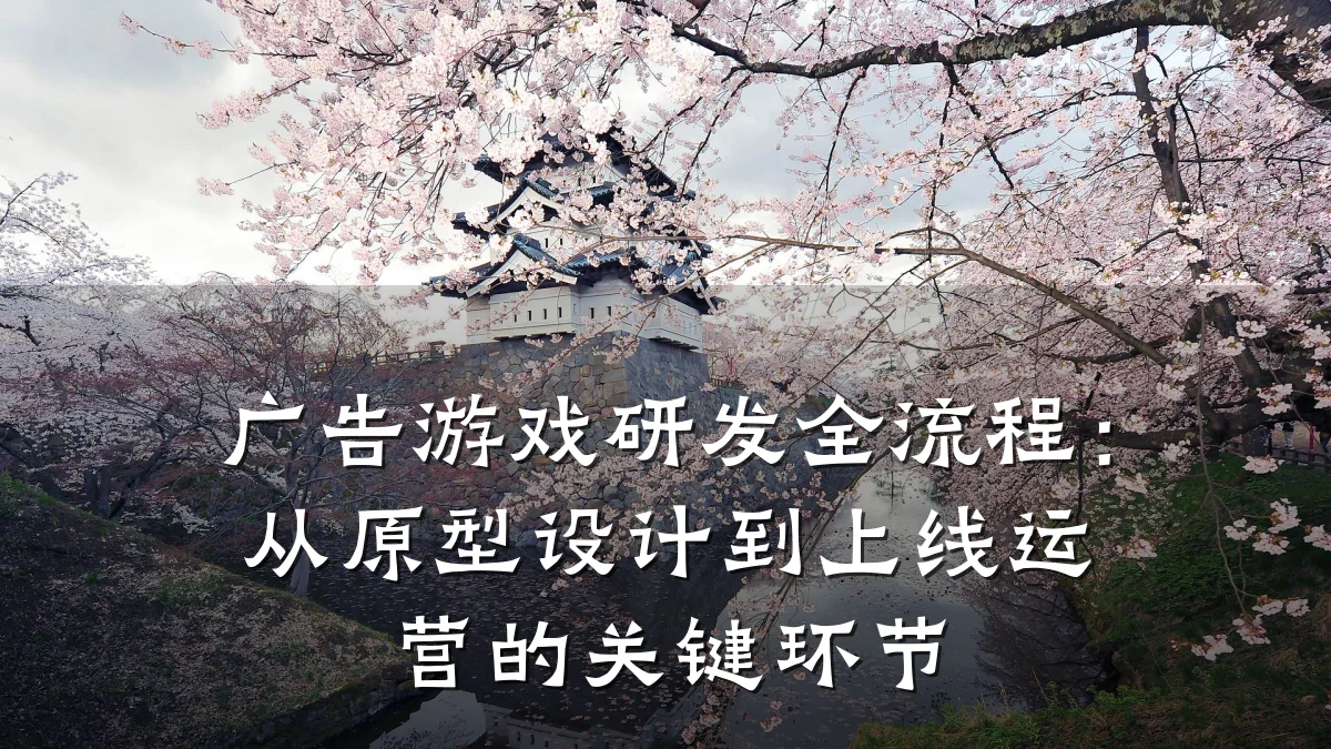 广告游戏研发全流程:从原型设计到上线运营的关键环节