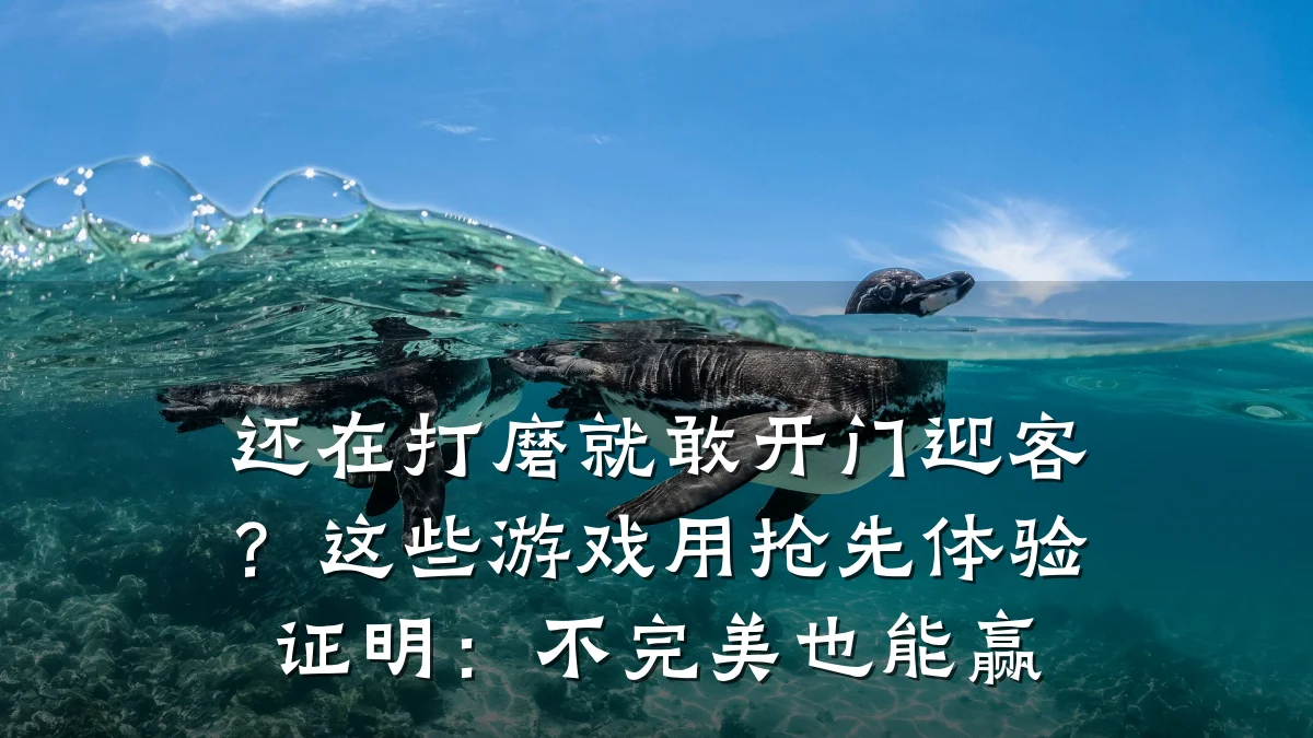还在打磨就敢开门迎客？这些游戏用抢先体验证明：不完美也能赢