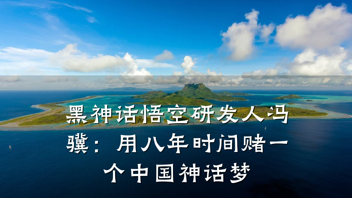 黑神话悟空研发人冯骥:用八年时间赌一个中国神话梦