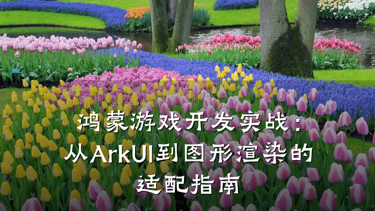鸿蒙游戏开发实战:从ArkUI到图形渲染的适配指南