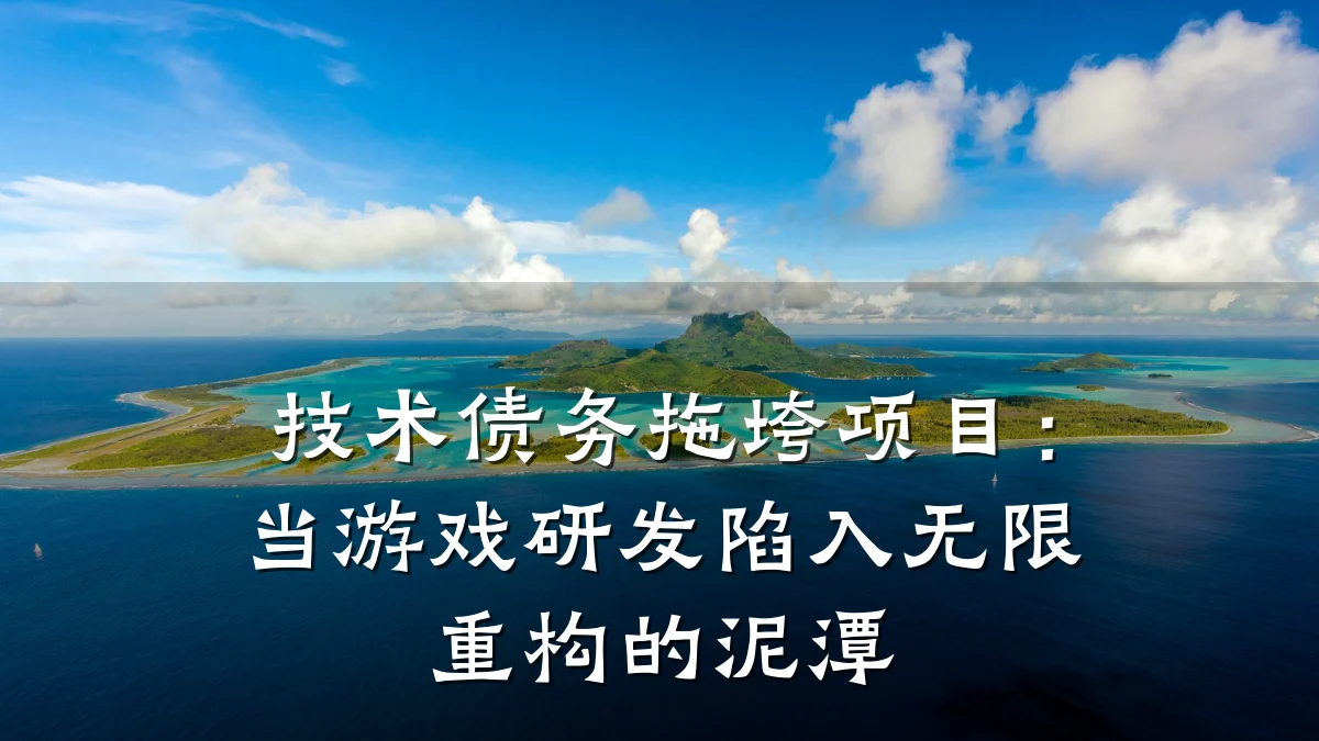 技术债务拖垮项目:当游戏研发陷入无限重构的泥潭