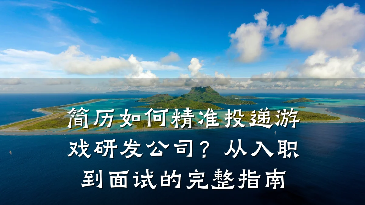 简历如何精准投递游戏研发公司?从入职到面试的完整指南