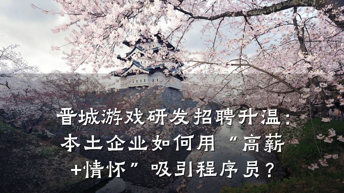 晋城游戏研发招聘升温:本土企业如何用“高薪+情怀”吸引程序员?
