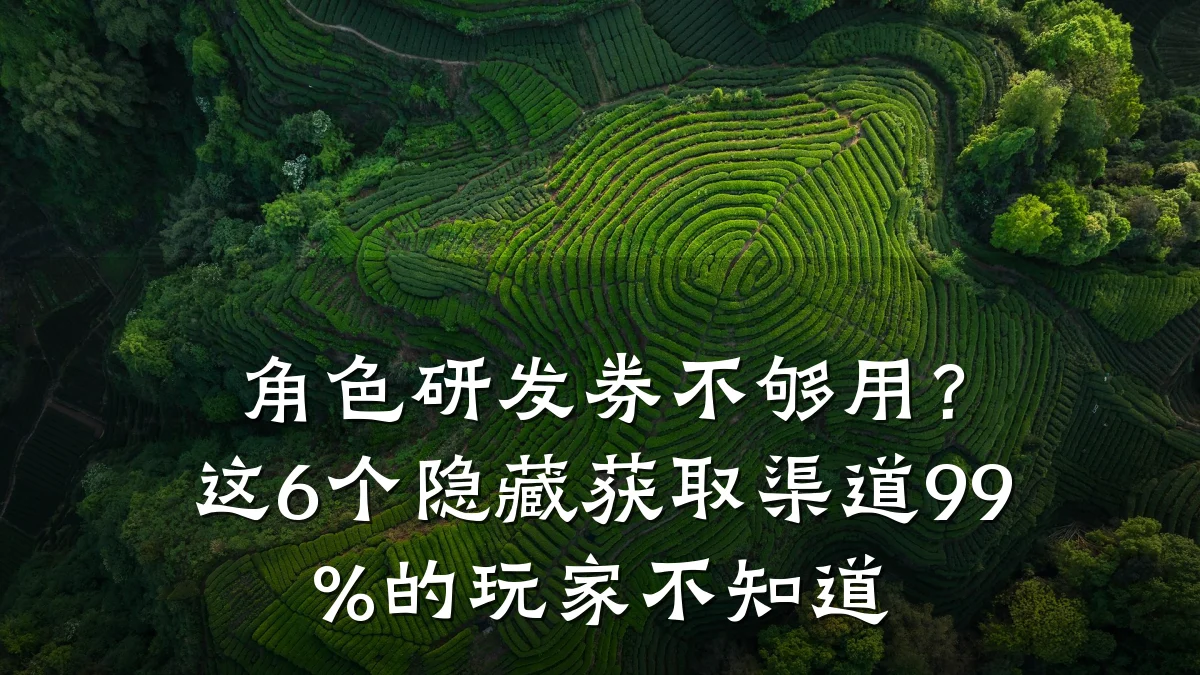 角色研发券不够用?这6个隐藏获取渠道99%的玩家不知道