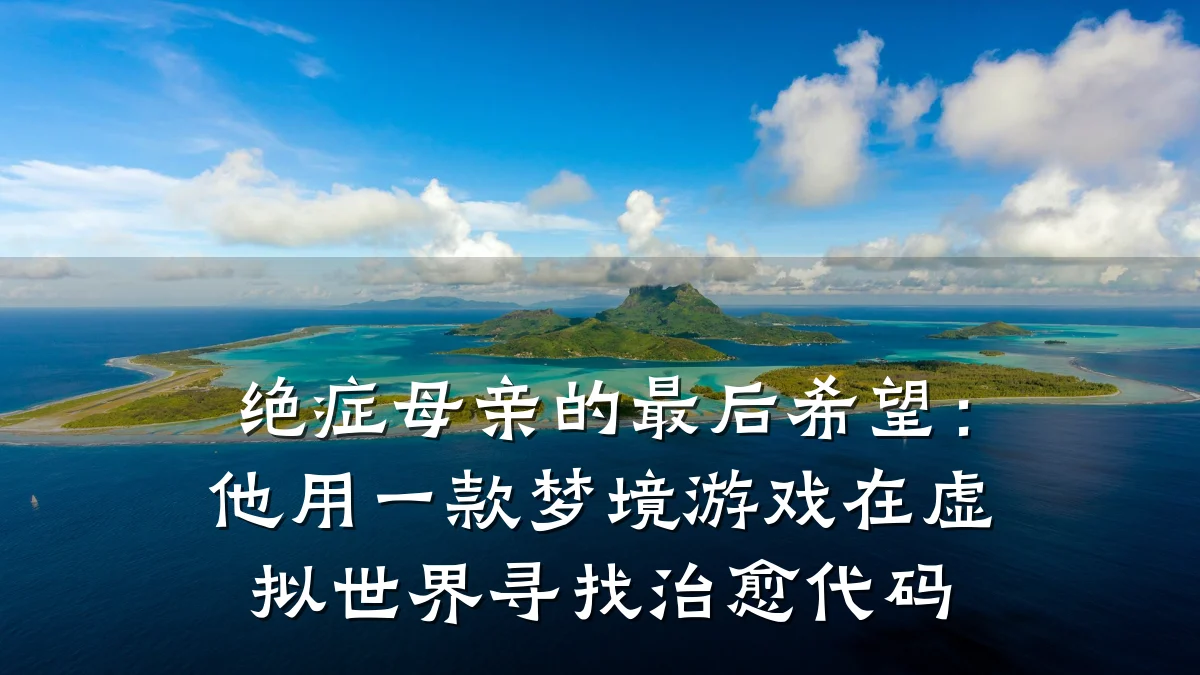 绝症母亲的最后希望:他用一款梦境游戏在虚拟世界寻找治愈代码